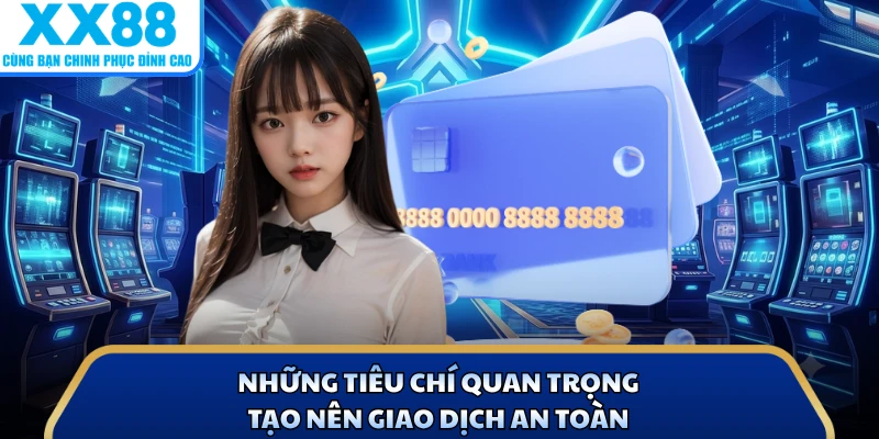 Nạp Tiền X88 Nhanh Với Quy Trình Đơn Giản, Dễ Thực Hiện 2 Những tiêu chí quan trọng tạo nên giao dịch an toàn